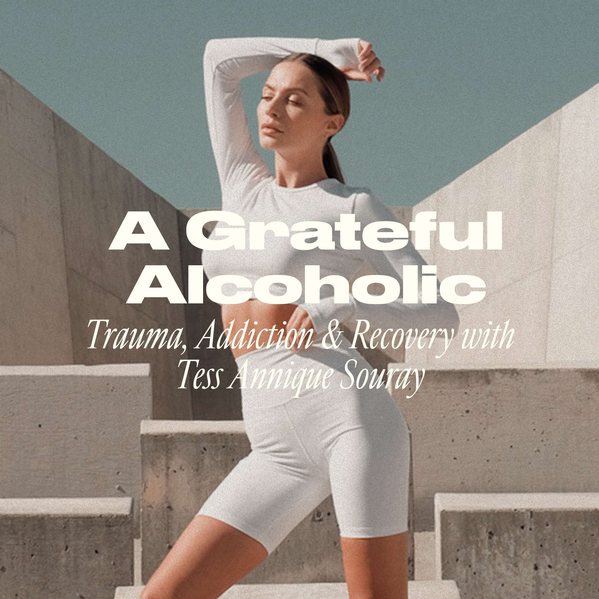 A Grateful Alcoholic: Trauma, Addiction & Recovery with Tess Annique Souray